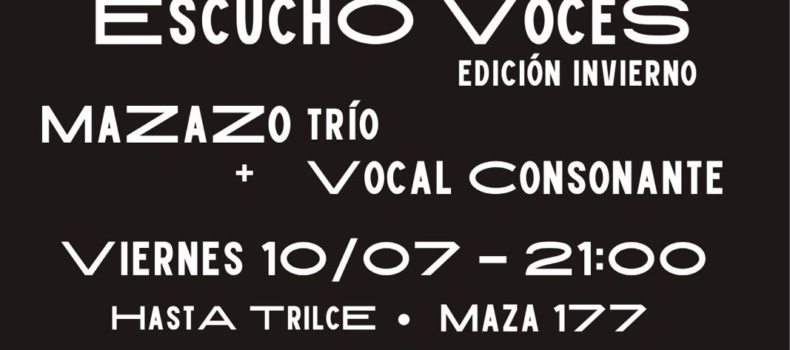 ESCUCHO VOCES – EDICIÓN INVIERNO //  MAZAZO TRÍO + VOCAL CONSONANTE